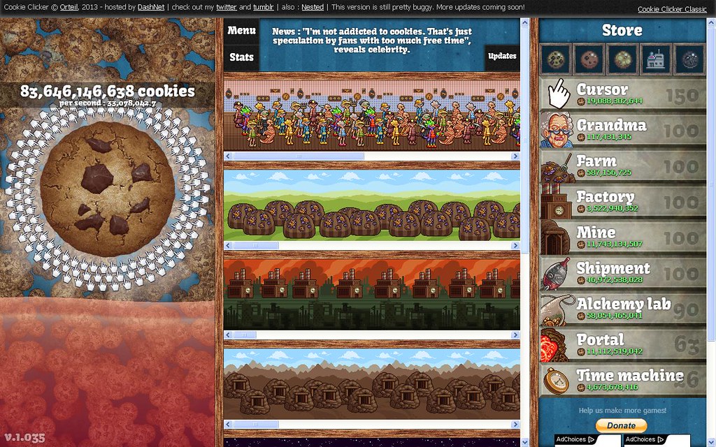 Cookie Clicker mid-game, when the game starts to slow down a bit.
PC: Flickr
